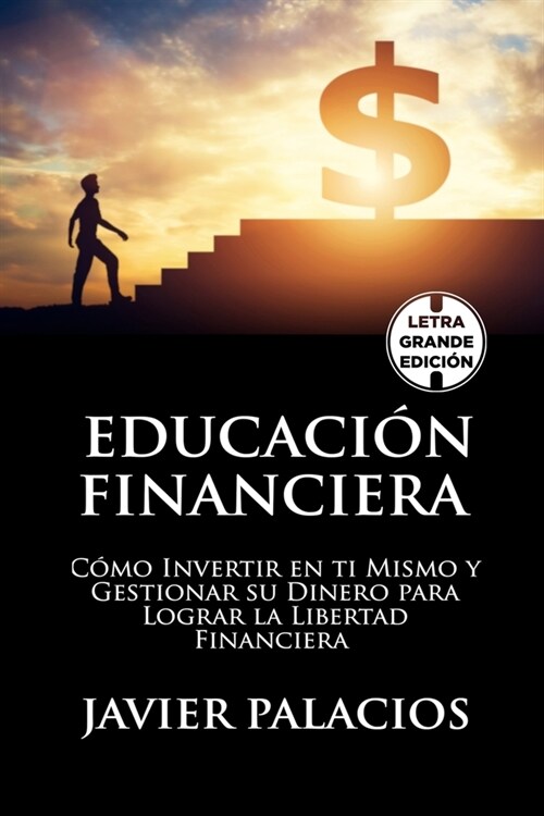Educaci? Financiera: C?o Invertir en ti Mismo y Gestionar su Dinero para Lograr la libertad Financiera (Paperback)