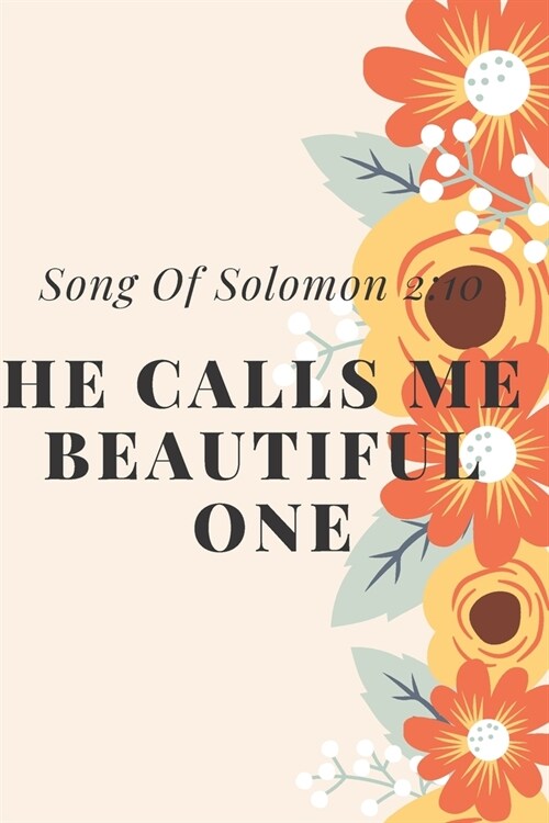 He Calls me Beautiful One: Song Of Solomon 2:10: Religious, Spiritual, Motivational Notebook, Journal, Diary (110 Pages, Blank, 6 x 9) (Paperback)