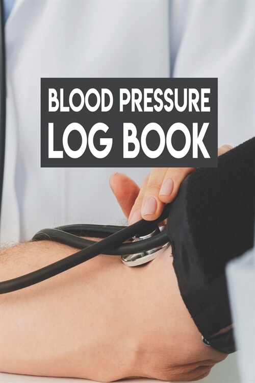Blood Pressure Log Book: Blood Pressure Log Book, Blood Pressure Daily Log Book. 120 Story Paper Pages. 6 in x 9 in Cover. (Paperback)