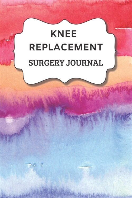 Knee Replacement Surgery Journal: Undated Planner, Medication And Rehabilitation Recovery Log Book ( Knee Injury Restoration, Medicament, Healing Orga (Paperback)