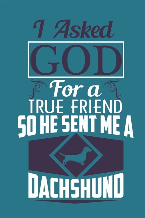 I asked god for a true friend so he sent me a dachshund: Notebook Blank Lined 6 x 9 inch @ 100 pages (Paperback)