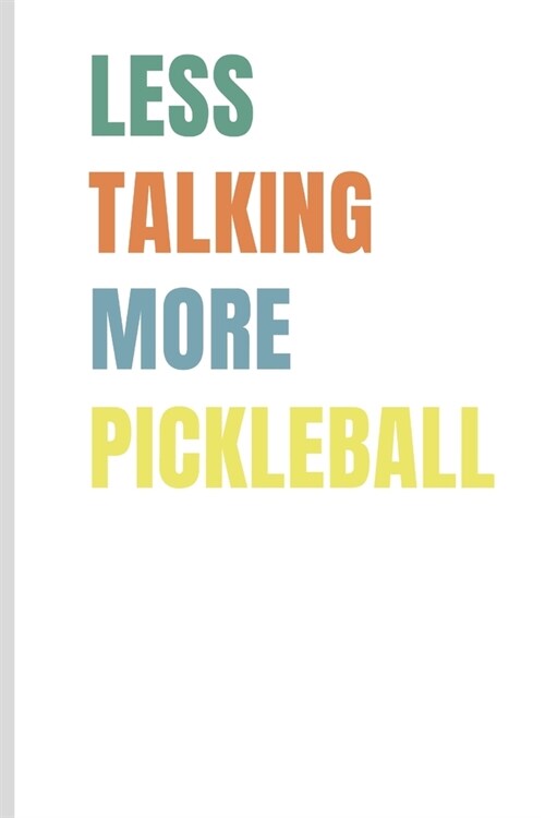 Less Talking More Pickleball: Small Portable Journal for Pickleball Players; Record Scores, Matches, Dates, Notes; Funny Gift for Men and Women (Paperback)
