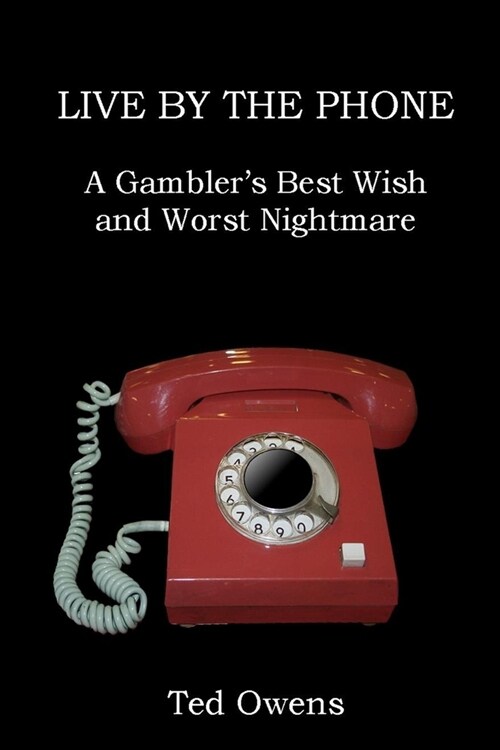 Live by the Phone: A Gamblers Best Wish and Worst Nightmare (Paperback)