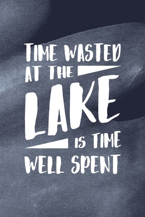 Time Wasted At The Lake Is Time Well Spent: All Purpose 6x9 Blank Lined Notebook Journal Way Better Than A Card Trendy Unique Gift Blue Texture Lake (Paperback)