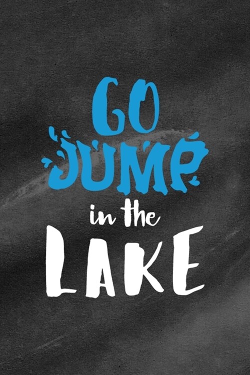 Go Jump In The Lake: All Purpose 6x9 Blank Lined Notebook Journal Way Better Than A Card Trendy Unique Gift Black Texture Lake (Paperback)