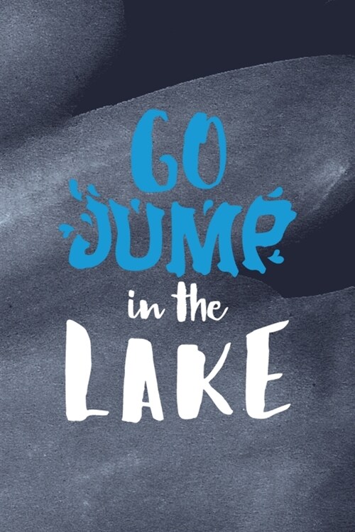 Go Jump In The Lake: All Purpose 6x9 Blank Lined Notebook Journal Way Better Than A Card Trendy Unique Gift Blue Texture Lake (Paperback)