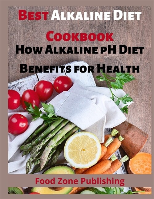 Best Alkaline Diet Cookbook: How Alkaline pH Diet Benefits for Health (Paperback)