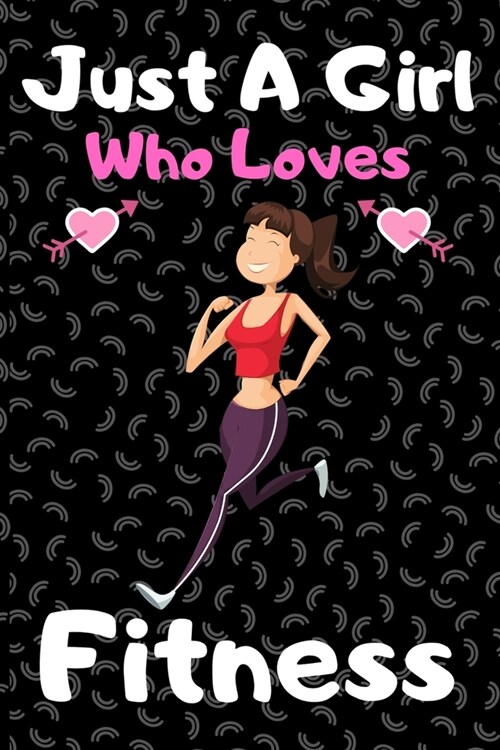 Just a girl who loves fitness: A Super Cute fitness notebook journal or dairy - fitness lovers gift for girls - fitness lovers Lined Notebook Journal (Paperback)