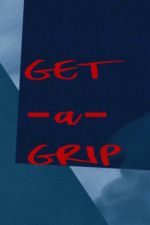Get A Grip: All Purpose 6x9 Blank Lined Notebook Journal Way Better Than A Card Trendy Unique Gift Blue Square Physical Therapy (Paperback)