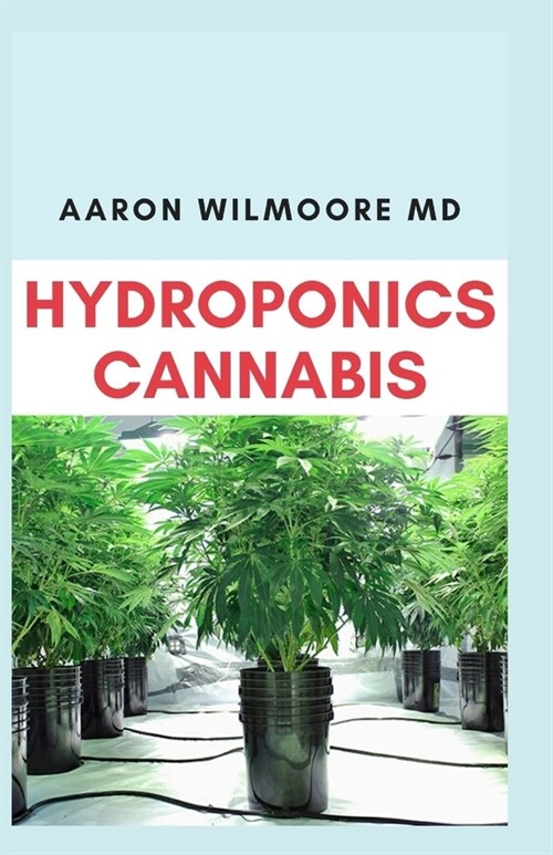 Hydroponics Cannabis: All you need to Know about growing cannabis (Indoor) Hydroponically (Paperback)