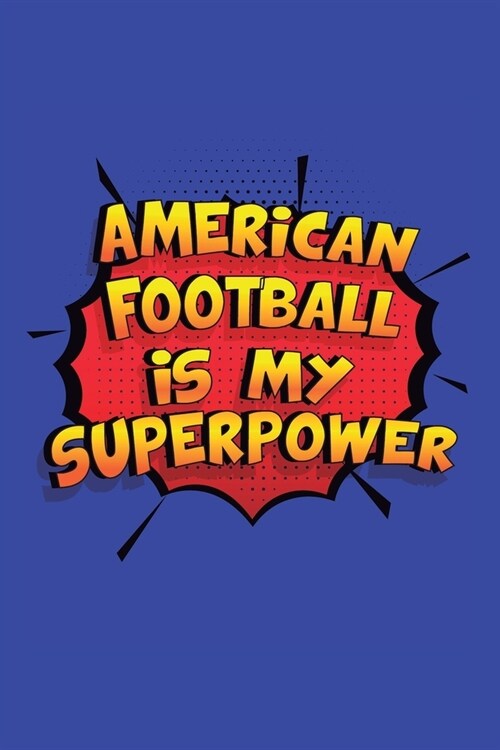 American Football Is My Superpower: A 6x9 Inch Softcover Diary Notebook With 110 Blank Lined Pages. Funny American Football Journal to write in. Ameri (Paperback)