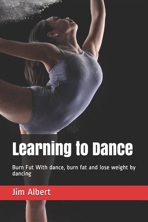 Learning to Dance: Burn Fut With dance, burn fat and lose weight by dancing (Paperback)