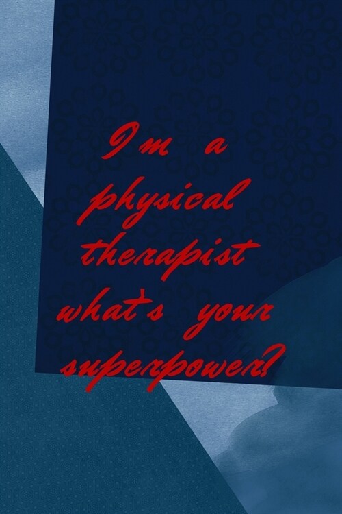 Im A Physical Therapist Whats Your Superpower?: All Purpose 6x9 Blank Lined Notebook Journal Way Better Than A Card Trendy Unique Gift Blue Square P (Paperback)
