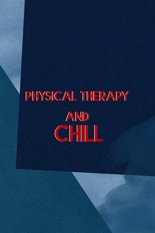 Physical Therapy And Chill: All Purpose 6x9 Blank Lined Notebook Journal Way Better Than A Card Trendy Unique Gift Blue Square Physical Therapy (Paperback)