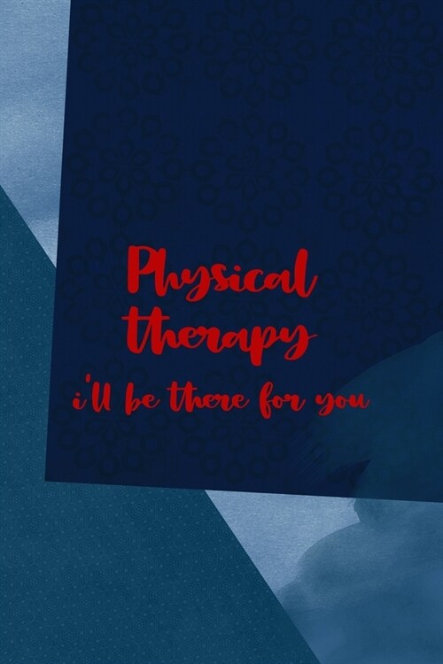 Physical Therapy Ill Be There For You: All Purpose 6x9 Blank Lined Notebook Journal Way Better Than A Card Trendy Unique Gift Blue Square Physical Th (Paperback)
