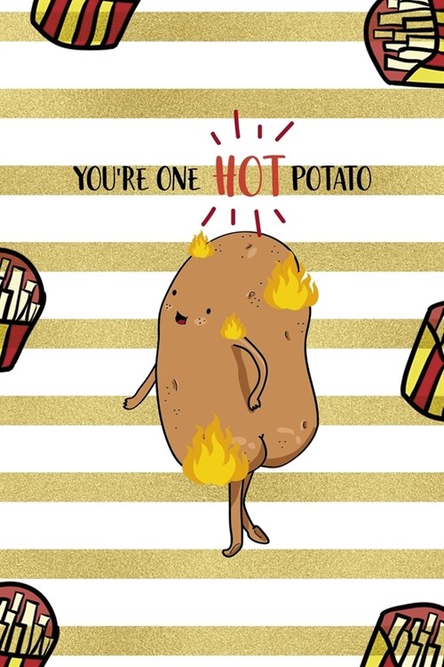 Youre One Hot Potato: All Purpose 6x9 Blank Lined Notebook Journal Way Better Than A Card Trendy Unique Gift White And Gold Fries Potato (Paperback)