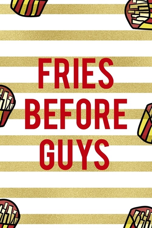 Fries Before Guys: All Purpose 6x9 Blank Lined Notebook Journal Way Better Than A Card Trendy Unique Gift White And Gold Fries Potato (Paperback)