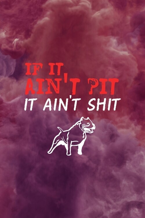 If It Aint Pit It Aint Shit: All Purpose 6x9 Blank Lined Notebook Journal Way Better Than A Card Trendy Unique Gift Red Smoke PitBull (Paperback)