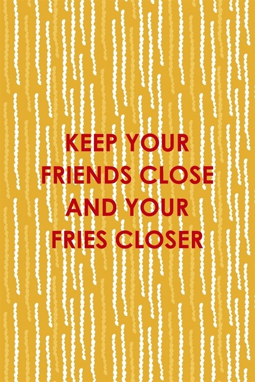 Keep Your Friends Close And Your Fries Closer: All Purpose 6x9 Blank Lined Notebook Journal Way Better Than A Card Trendy Unique Gift Yellow Fries Pot (Paperback)