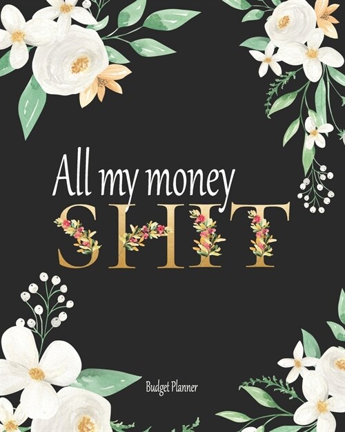 All My Money Shit Budget Planner: Expense Tracker, Monthly, Weekly And Daily, Bill Planner, Debt Log, Organizer, Workbook, Budgeting (Paperback)