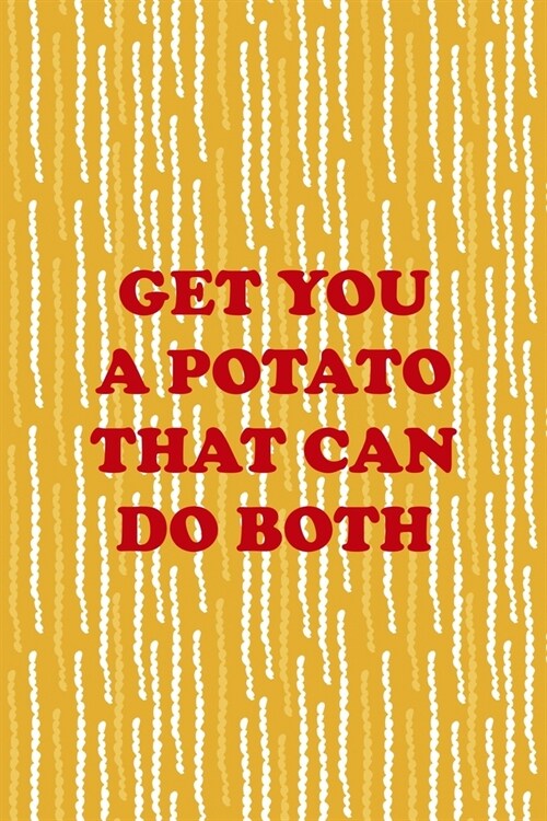 Get You A Potato That Can Do Both: All Purpose 6x9 Blank Lined Notebook Journal Way Better Than A Card Trendy Unique Gift Yellow Fries Potato (Paperback)