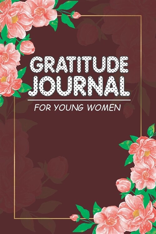 Gratitude Journal For Young Women: An Amazing Daily Gratitude Workbook Journal for Women to Practice Positive Thinking and Mindfulness with Prompts (Paperback)