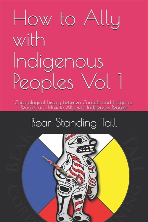 How to Ally with Indigenous Peoples Vol 1: Chronological history between Canada and Indigenos Peoples and How to Ally with Indigenous Peoples (Paperback)