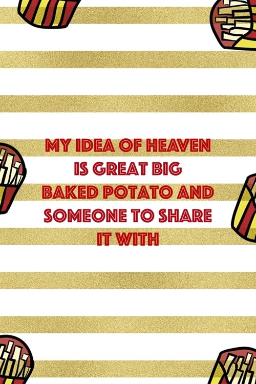 My Idea Of Heaven Is Great Big Baked Potato And Someone To Share It WIth: All Purpose 6x9 Blank Lined Notebook Journal Way Better Than A Card Trendy U (Paperback)