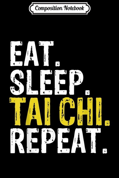 Composition Notebook: Eat Sleep Tai Chi Repeat Gift Journal/Notebook Blank Lined Ruled 6x9 100 Pages (Paperback)