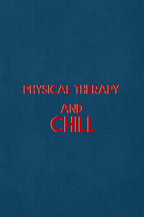 Physical Therapy And Chill: All Purpose 6x9 Blank Lined Notebook Journal Way Better Than A Card Trendy Unique Gift Blue Points Physical Therapy (Paperback)