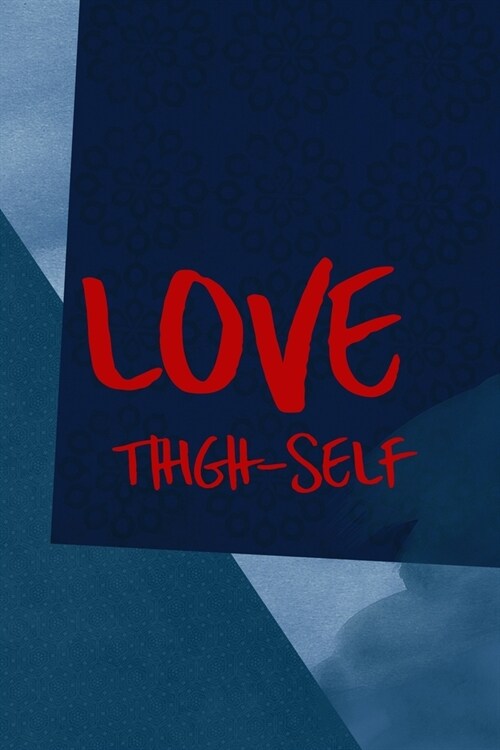 Love Thigh-Self: All Purpose 6x9 Blank Lined Notebook Journal Way Better Than A Card Trendy Unique Gift Blue Square Physical Therapy (Paperback)