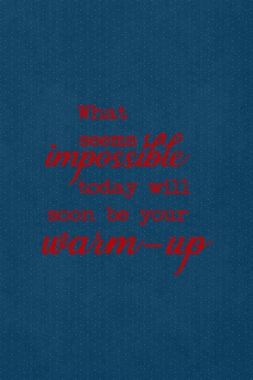 What Seems Impossible Today Will Soon Be Your Warm Up: All Purpose 6x9 Blank Lined Notebook Journal Way Better Than A Card Trendy Unique Gift Blue Poi (Paperback)