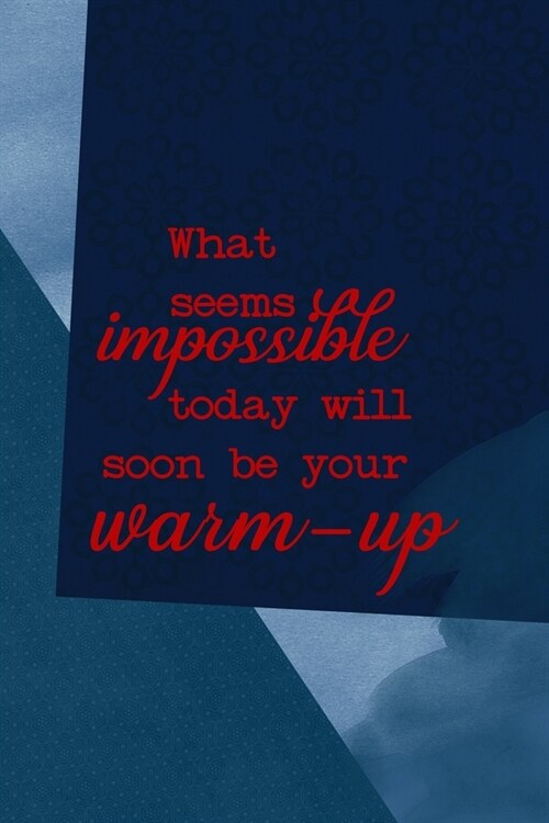What Seems Impossible Today Will Soon Be Your Warm Up: All Purpose 6x9 Blank Lined Notebook Journal Way Better Than A Card Trendy Unique Gift Blue Squ (Paperback)