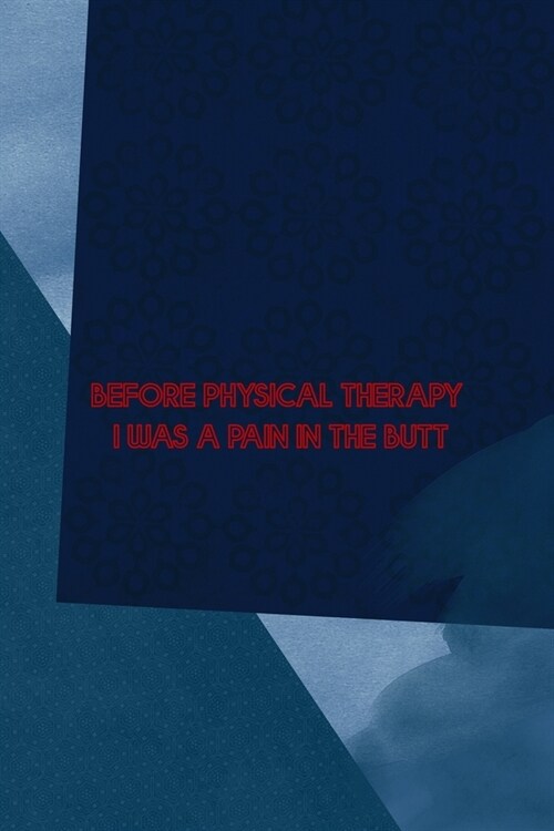 Before Physical Therapy I Was A Pain In The Butt: All Purpose 6x9 Blank Lined Notebook Journal Way Better Than A Card Trendy Unique Gift Blue Square P (Paperback)