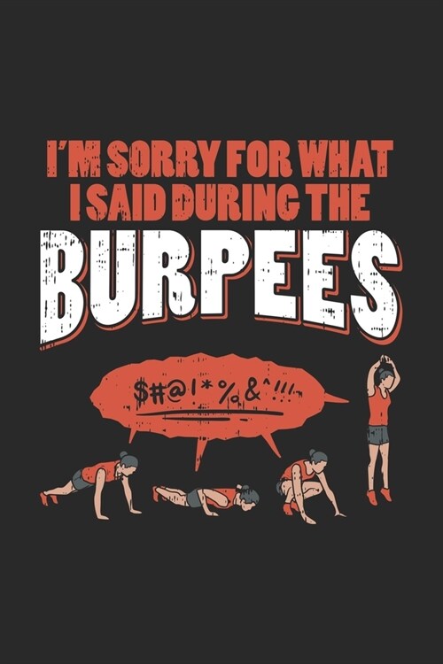 Im Sorry What I Said During The Burpees: Sport Fluchen Burpees Notizbuch / Tagebuch / Heft mit Blanko Seiten. Notizheft mit Wei?n Blanken Seiten, Ma (Paperback)