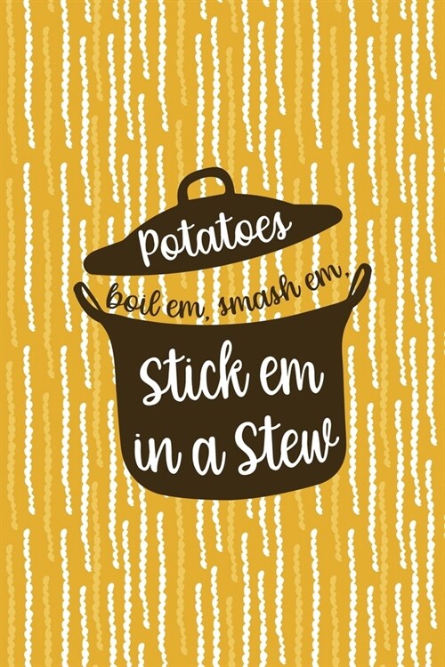 Potatoes Boil Em, Smash Em, Stick Em In A Stew: All Purpose 6x9 Blank Lined Notebook Journal Way Better Than A Card Trendy Unique Gift Yellow Fries Po (Paperback)