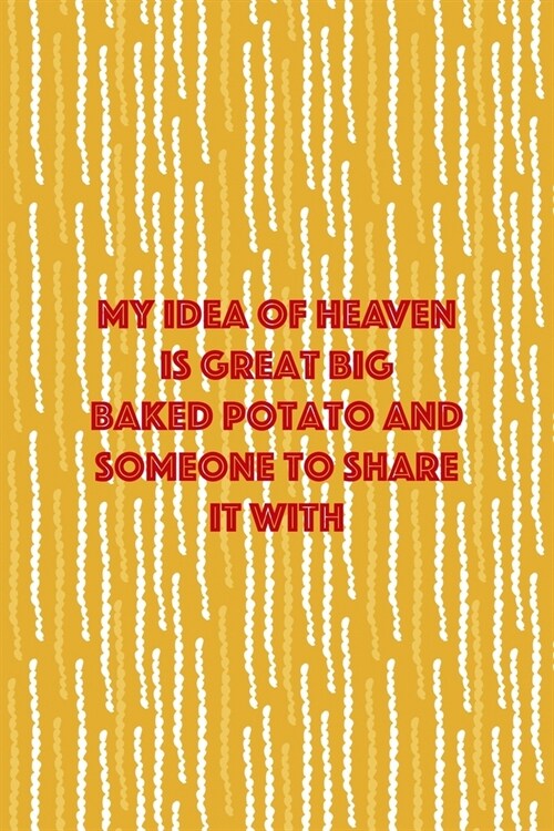 My Idea Of Heaven Is Great Big Baked Potato And Someone To Share It WIth: All Purpose 6x9 Blank Lined Notebook Journal Way Better Than A Card Trendy U (Paperback)