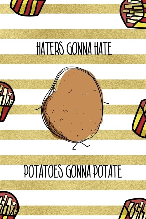 Haters Gonna Hate Potatoes Gonna Potate: All Purpose 6x9 Blank Lined Notebook Journal Way Better Than A Card Trendy Unique Gift White And Gold Fries P (Paperback)