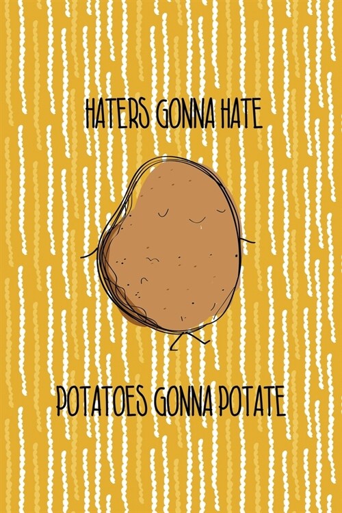 Haters Gonna Hate Potatoes Gonna Potate: All Purpose 6x9 Blank Lined Notebook Journal Way Better Than A Card Trendy Unique Gift Yellow Fries Potato (Paperback)