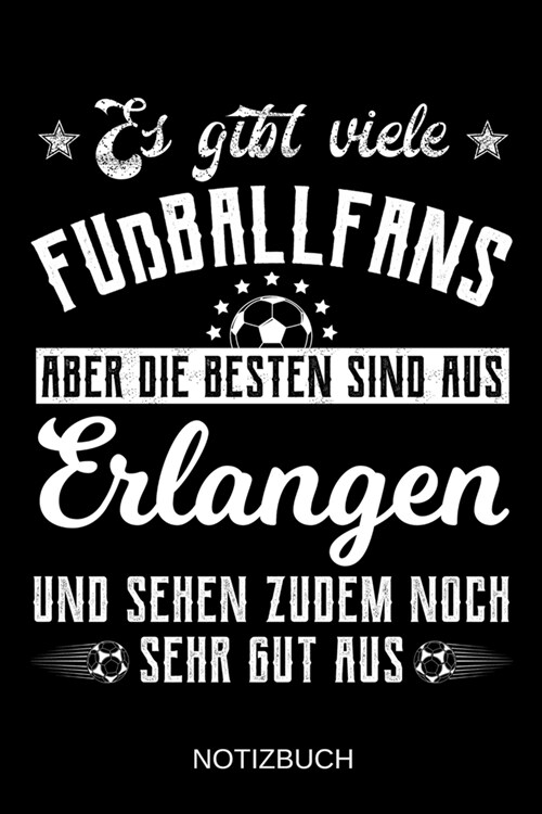 Es gibt viele Fu?allfans aber die besten sind aus Erlangen und sehen zudem noch sehr gut aus: A5 Notizbuch - Liniert 120 Seiten - Geschenk/Geschenkid (Paperback)