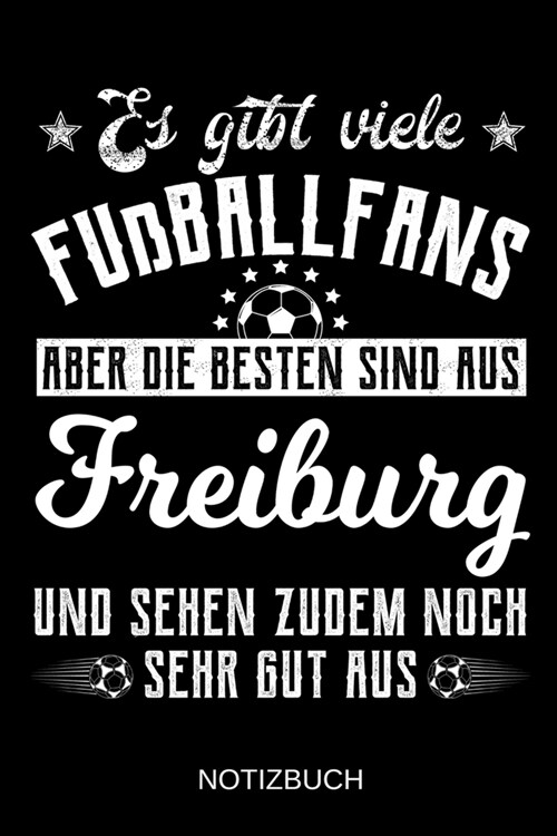 Es gibt viele Fu?allfans aber die besten sind aus Freiburg und sehen zudem noch sehr gut aus: A5 Notizbuch - Liniert 120 Seiten - Geschenk/Geschenkid (Paperback)