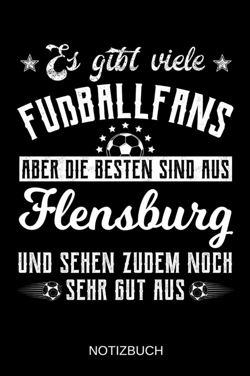 Es gibt viele Fu?allfans aber die besten sind aus Flensburg und sehen zudem noch sehr gut aus: A5 Notizbuch - Liniert 120 Seiten - Geschenk/Geschenki (Paperback)