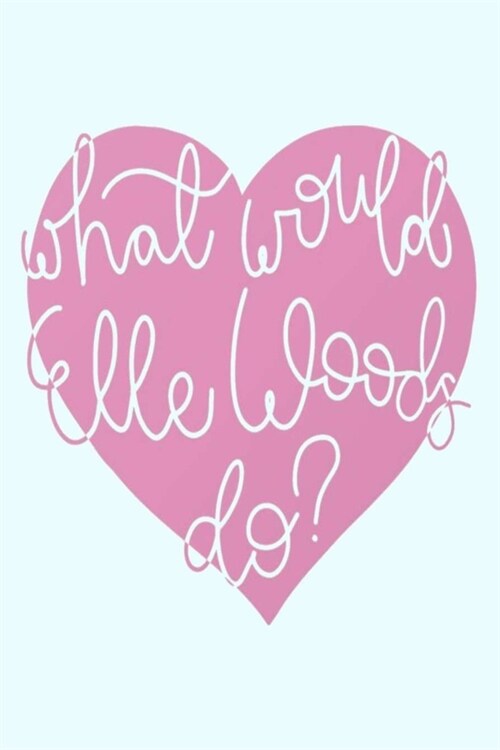 What would Elle Woods do?: Lined Notebook, 110 Pages -Fun and Inspiring Quote on Light Blue Matte Soft Cover, 6X9 inch Journal for women girls te (Paperback)