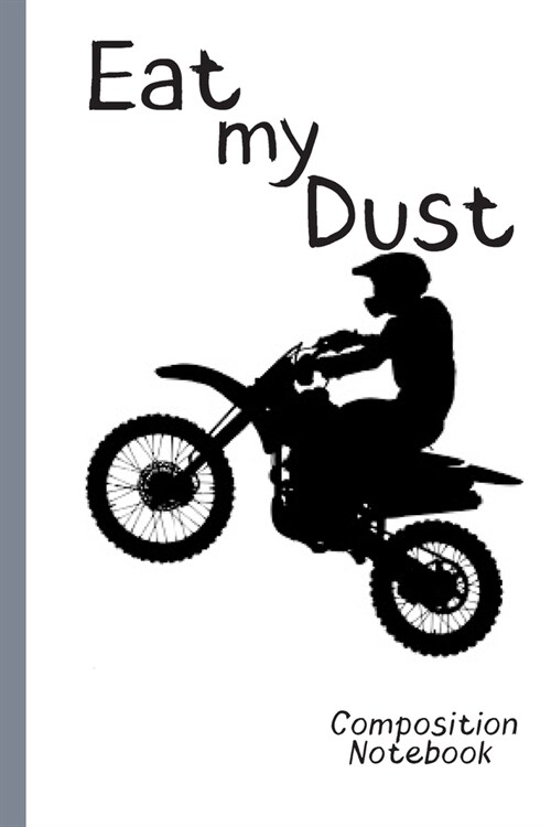 Eat my Dust Composition Notebook: DIRT BIKE Composition Notebook: Racing Fans Graph Journal, 5x5 Quad Ruled Graph Paper, School Math Teachers, Student (Paperback)