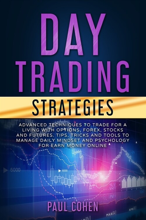 Day Trading Strategies: Advanced Techniques to Trade for a Living with Options, Forex, Stocks and Futures. Tips, Tricks and Tools to Manage Da (Paperback)