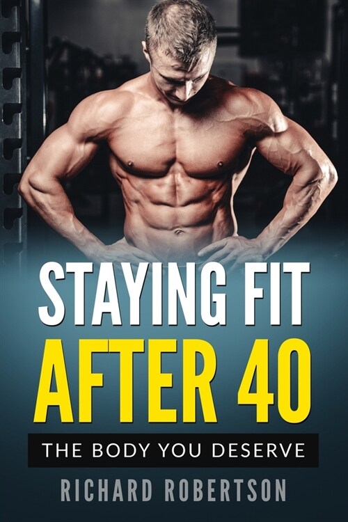 Staying Fit After 40: The Body You Deserve (Paperback)