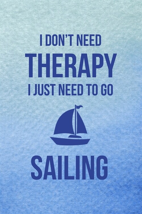 I Dont Need Therapy I Just Need To Go Sailing: All Purpose 6x9 Blank Lined Notebook Journal Way Better Than A Card Trendy Unique Gift Blue Velvet Sai (Paperback)