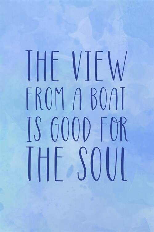 The View From A Boat Is Good For The Soul: All Purpose 6x9 Blank Lined Notebook Journal Way Better Than A Card Trendy Unique Gift Blue Texture Sailing (Paperback)