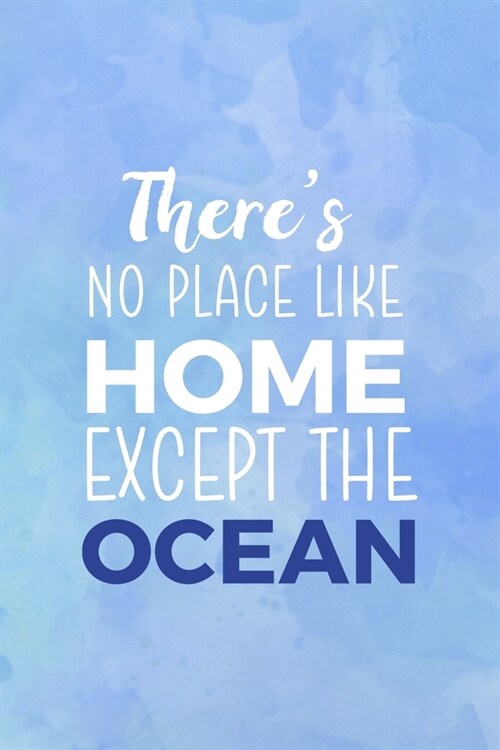 Theres No Place Like Home Except The Ocean: All Purpose 6x9 Blank Lined Notebook Journal Way Better Than A Card Trendy Unique Gift Blue Texture Saili (Paperback)