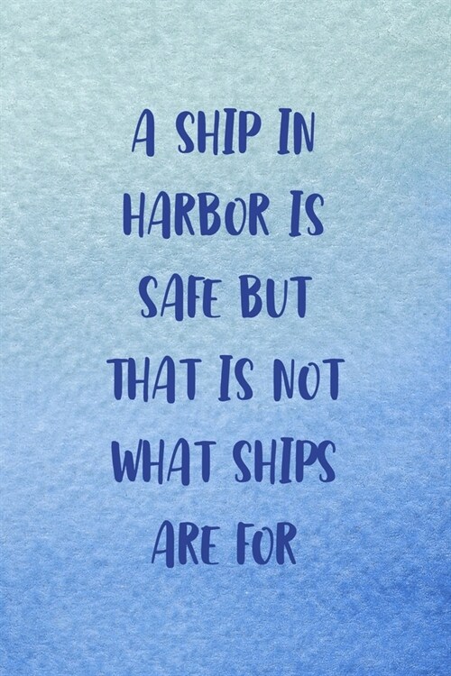 A Ship In Harbor Is Safe But That Is Not What Ships Are For: All Purpose 6x9 Blank Lined Notebook Journal Way Better Than A Card Trendy Unique Gift Bl (Paperback)